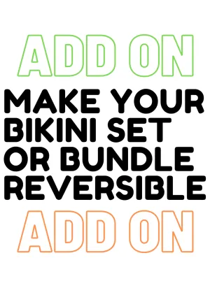 *ADD ON* Make Your Bikini Set or Bundle Reversible
